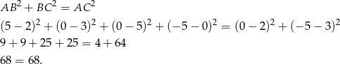 2 2 2 AB + BC = AC 2 2 2 2 2 2 (5 − 2 ) + (0 − 3) + (0 − 5) + (− 5− 0) = (0 − 2) + (− 5− 3) 9 + 9 + 2 5+ 2 5 = 4+ 64 6 8 = 68. 