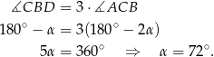  ∡CBD = 3 ⋅∡ACB ∘ ∘ 180 − α = 3(1 80 − 2α) 5α = 36 0∘ ⇒ α = 7 2∘. 