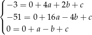 ( | − 3 = 0 + 4a + 2b + c { | − 51 = 0+ 1 6a− 4b+ c ( 0 = 0 + a − b + c 