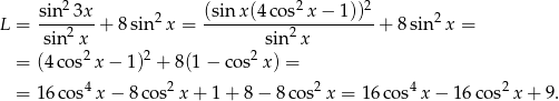  sin2 3x (sin x(4 cos2x − 1))2 L = ------- + 8 sin 2x = ---------------------+ 8 sin2x = sin2x sin2 x = (4 cos2x − 1)2 + 8(1 − co s2 x) = 4 2 2 4 2 = 16 cos x − 8 cos x+ 1+ 8− 8 cos x = 16 cos x − 16 cos x+ 9. 