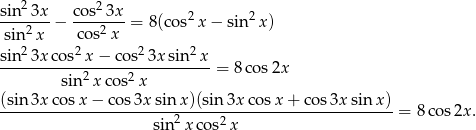  2 2 sin--3x-− cos-3x-= 8(cos2 x− sin 2x) sin2x cos2 x sin 23x cos2x − co s2 3x sin 2x -----------------------------= 8cos 2x sin2x cos2x (sin-3x-cosx-−-co-s3x-sin-x)(sin-3xco-sx-+-cos-3x-sin-x)- 2 2 = 8 cos 2x. sin xco s x 