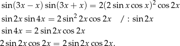  2 sin(3x − x) sin (3x + x) = 2 (2sinx cos x) cos 2x sin2x sin 4x = 2 sin 22x cos2x / : sin 2x sin4x = 2 sin 2x cos2x 2sin 2xco s2x = 2sin2x cos 2x. 
