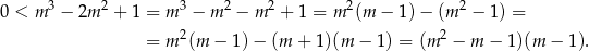 0 < m 3 − 2m 2 + 1 = m 3 − m 2 − m 2 + 1 = m 2(m − 1) − (m 2 − 1) = 2 2 = m (m − 1) − (m + 1)(m − 1 ) = (m − m − 1)(m − 1). 