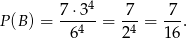 7-⋅34 7-- 7-- P (B) = 64 = 24 = 16. 