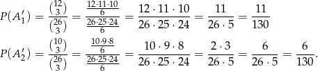  (12) 12⋅11⋅10- P(A ′1) = --3- = ---6---= 12-⋅11-⋅10-= -11---= -11- (263) 26⋅256⋅24- 26 ⋅25 ⋅24 26⋅ 5 13 0 10 10⋅9⋅8- P(A ′) = (-3) = ---6---= -10-⋅9-⋅8--= 2-⋅3--= --6---= -6--. 2 (26) 26⋅25⋅24- 26 ⋅25 ⋅24 26⋅ 5 26 ⋅5 130 3 6 