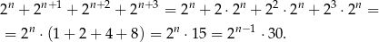  n n+ 1 n+2 n+ 3 n n 2 n 3 n 2 + 2 + 2 + 2 = 2 + 2⋅2 + 2 ⋅2 + 2 ⋅2 = = 2n ⋅(1 + 2 + 4 + 8) = 2n ⋅15 = 2n−1 ⋅30. 
