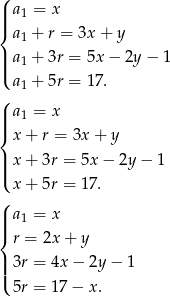 ( ||| a1 = x { a1 + r = 3x + y | ||( a1 + 3r = 5x − 2y − 1 a1 + 5r = 17 . ( ||| a1 = x { x + r = 3x + y |||( x + 3r = 5x − 2y− 1 x + 5r = 1 7. ( || a1 = x |{ r = 2x + y ||| 3r = 4x − 2y− 1 ( 5r = 1 7− x . 