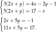 { 3(2x + y) = 4x − 2y− 1 5(2x + y) = 1 7− x { 2x + 5y = − 1 11x + 5y = 17. 