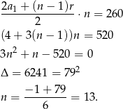 2a1-+-(n-−-1)r- 2 ⋅n = 260 (4+ 3(n − 1))n = 520 3n2 + n − 52 0 = 0 2 Δ = 6241 = 7 9 − 1+ 7 9 n = ---------= 13. 6 