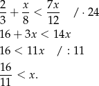 2 x 7x --+ --< --- /⋅ 24 3 8 12 16 + 3x < 14x 16 < 11x / : 11 16-< x. 11 