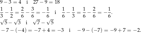 9− 3 = 4 i 27− 9 = 18 1- 1- 2- 3- 1- 1- 1- 1- 2- 1- 3 − 2 = 6 − 6 = − 6 i 6 − 3 = 6 − 6 = − 6 . √ -- √ -- √ -- √ -- 5 − 3 i 7 − 5 − 7− (− 4) = − 7+ 4 = − 3 i − 9 − (− 7) = − 9 + 7 = − 2. 