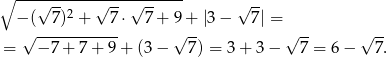 ∘ ---√-------√---√------- √ -- − ( 7)2 + 7⋅ 7 + 9 + |3 − 7| = √ ----------- √ -- √ -- √ -- = − 7+ 7 + 9 + (3 − 7) = 3+ 3− 7 = 6− 7. 