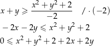  2 2 x + y ≥ x--+-y--+-2- / ⋅(− 2) − 2 − 2x− 2y ≤ x 2 + y2 + 2 2 2 0 ≤ x + y + 2 + 2x + 2y 
