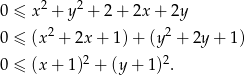  2 2 0 ≤ x + y + 2 + 2x + 2y 0 ≤ (x 2 + 2x + 1)+ (y2 + 2y + 1) 2 2 0 ≤ (x + 1 ) + (y + 1) . 