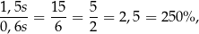 1,5s-= 15-= 5-= 2,5 = 2 50% , 0,6s 6 2 