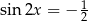 sin 2x = − 12 