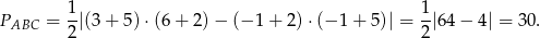  1 1 PABC = --|(3 + 5) ⋅(6+ 2)− (− 1+ 2)⋅(− 1 + 5)| = --|6 4− 4| = 30. 2 2 