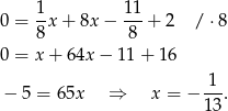  1 11 0 = -x + 8x − ---+ 2 / ⋅ 8 8 8 0 = x+ 64x − 11 + 16 1 − 5 = 6 5x ⇒ x = − --. 13 