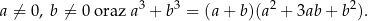 a ⁄= 0, b ⁄= 0 oraz a3 + b3 = (a+ b)(a2 + 3ab+ b2). 