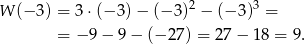  2 3 W (− 3) = 3⋅(− 3) − (− 3) − (− 3) = = −9 − 9 − (− 27) = 27− 18 = 9. 