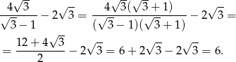  √ -- √ -- √ --√ -- √ -- √-4--3--− 2 3 = -√4---3(--3√+--1)---− 2 3 = 3 − 1 ( 3 − 1)( 3 + 1) √ -- √ -- √ -- √ -- = 12-+-4---3− 2 3 = 6 + 2 3 − 2 3 = 6. 2 