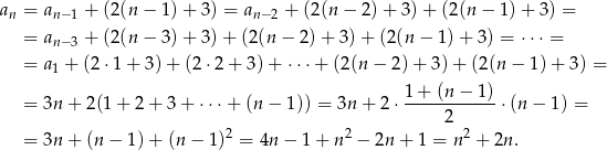 a = a + (2 (n− 1)+ 3) = a + (2(n − 2 )+ 3 )+ (2(n − 1)+ 3 ) = n n− 1 n−2 = an− 3 + (2 (n− 3)+ 3)+ (2(n− 2)+ 3)+ (2(n− 1)+ 3) = ⋅⋅⋅ = = a + (2 ⋅1+ 3)+ (2⋅2 + 3) + ⋅⋅⋅ + (2(n − 2) + 3) + (2(n − 1) + 3) = 1 1+--(n−--1)- = 3n + 2 (1+ 2+ 3 + ⋅ ⋅⋅+ (n − 1)) = 3n+ 2⋅ 2 ⋅(n − 1) = = 3n + (n − 1)+ (n − 1)2 = 4n − 1 + n2 − 2n + 1 = n2 + 2n. 