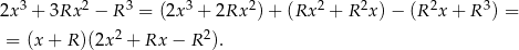  3 2 3 3 2 2 2 2 3 2x + 3Rx − R = (2x + 2Rx )+ (Rx + R x )− (R x + R ) = = (x + R )(2x 2 + Rx − R 2). 