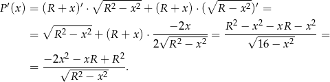  ′ ′ ∘ -2----2- ∘ -----2-′ P (x) = (R + x) ⋅ R − x + (R + x )⋅( R − x ) = ∘ -------- − 2x R 2 − x 2 − xR − x2 = R2 − x2 + (R + x)⋅ -√--2----2-= ----√--------2-----= 2 R − x 16− x − 2x2 − xR + R 2 = ---√---2----2---. R − x 