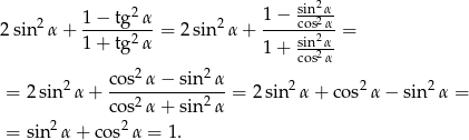  2 1 − sin2α- 2 sin 2α + 1-−-tg--α = 2 sin 2α + -----cos2α = 1 + tg2 α 1 + sin22α- cos α 2 cos2α-−-sin2α-- 2 2 2 = 2 sin α + cos2α + sin2α = 2 sin α + cos α− sin α = 2 2 = sin α+ cos α = 1. 