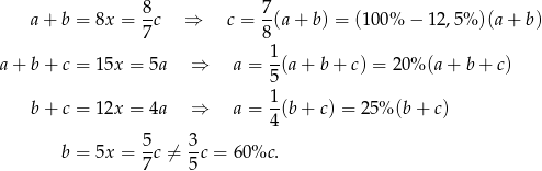  a+ b = 8x = 8c ⇒ c = 7(a + b) = (1 00% − 12,5% )(a+ b) 7 8 1- a + b + c = 15x = 5a ⇒ a = 5(a + b + c) = 20% (a + b + c) 1 b + c = 12x = 4a ⇒ a = -(b + c) = 25% (b + c) 4 b = 5x = 5c ⁄= 3c = 60 %c . 7 5 