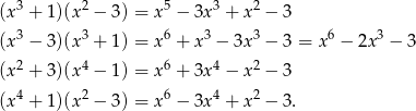 (x3 + 1)(x2 − 3) = x 5 − 3x 3 + x 2 − 3 3 3 6 3 3 6 3 (x − 3)(x + 1) = x + x − 3x − 3 = x − 2x − 3 (x2 + 3)(x4 − 1) = x 6 + 3x 4 − x 2 − 3 (x4 + 1)(x2 − 3) = x 6 − 3x 4 + x 2 − 3 . 