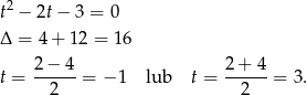  2 t − 2t − 3 = 0 Δ = 4+ 12 = 16 t = 2-−-4-= − 1 lub t = 2+--4-= 3. 2 2 