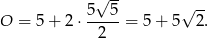  √ -- 5 5 √ -- O = 5+ 2⋅ -----= 5 + 5 2 . 2 