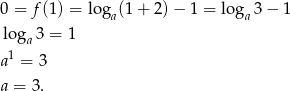 0 = f (1) = loga(1 + 2) − 1 = loga 3− 1 loga 3 = 1 a1 = 3 a = 3 . 