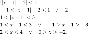 ||x − 1|− 2| < 1 − 1 < |x − 1|− 2 < 1 / + 2 1 < |x− 1| < 3 1 < x − 1 < 3 ∨ − 1 > x − 1 > − 3 2 < x < 4 ∨ 0 > x > − 2. 