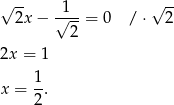 √ -- √ -- 2x − √1--= 0 /⋅ 2 2 2x = 1 x = 1. 2 