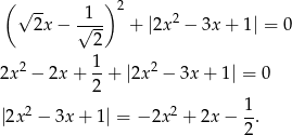 ( )2 √ 2x − √1-- + |2x2 − 3x + 1| = 0 2 1 2x2 − 2x + --+ |2x2 − 3x + 1 | = 0 2 2 2 1- |2x − 3x + 1| = − 2x + 2x − 2 . 