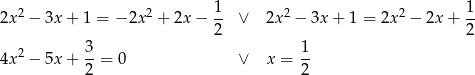  1 1 2x 2 − 3x+ 1 = − 2x2 + 2x − -- ∨ 2x2 − 3x + 1 = 2x2 − 2x + -- 2 2 4x 2 − 5x+ 3-= 0 ∨ x = 1- 2 2 