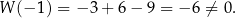 W (− 1) = − 3 + 6 − 9 = − 6 ⁄= 0. 