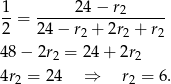 1 24− r --= ------------2----- 2 24 − r2 + 2r2 + r2 48 − 2r2 = 24+ 2r2 4r2 = 2 4 ⇒ r2 = 6. 