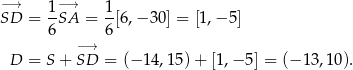 −S→D = 1-−S→A = 1[6,− 30] = [1,− 5] 6 6 −→ D = S + SD = (− 1 4,15)+ [1 ,− 5 ] = (− 13 ,10). 