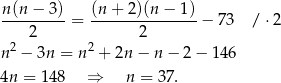 n(n − 3) (n + 2)(n − 1 ) ---------= ---------------− 73 / ⋅2 2 2 n2 − 3n = n 2 + 2n − n− 2− 146 4n = 14 8 ⇒ n = 3 7. 