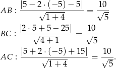  |5-−-2-⋅(−-5)-−-5|- -10- AB : √ 1+--4- = √ 5- BC : |2-⋅5√-+-5−-25| = √10-- 4 + 1 5 |5+ 2 ⋅(− 5) + 15| 10 AC : -----√-------------= √--. 1 + 4 5 