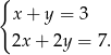 { x+ y = 3 2x+ 2y = 7. 
