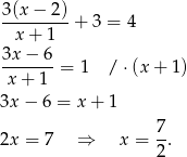 3-(x−--2) x + 1 + 3 = 4 3x − 6 ------- = 1 /⋅ (x+ 1) x + 1 3x − 6 = x+ 1 7 2x = 7 ⇒ x = -. 2 