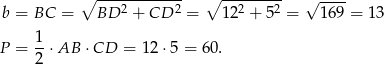  ∘ ------------ ∘ --------- √ ---- b = BC = BD 2 + CD 2 = 122 + 52 = 1 69 = 13 1 P = -⋅ AB ⋅CD = 12 ⋅5 = 60 . 2 