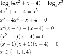 logx (4x2 + x− 4) = logx x3 2 3 4x + x − 4 = x x3 − 4x2 − x + 4 = 0 2 x (x − 4) − (x − 4) = 0 (x2 − 1)(x − 4) = 0 (x − 1)(x + 1)(x − 4 ) = 0 x ∈ {− 1,1 ,4}. 
