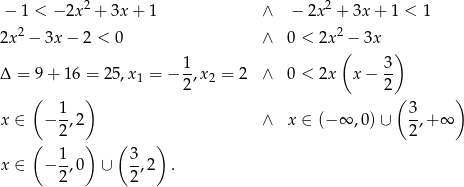  2 2 − 1 < − 2x + 3x + 1 ∧ − 2x + 3x + 1 < 1 2x2 − 3x − 2 < 0 ∧ 0 < 2x 2 − 3x ( ) Δ = 9 + 1 6 = 25,x = − 1,x = 2 ∧ 0 < 2x x− 3- 1 2 2 2 ( 1 ) ( 3 ) x ∈ − -,2 ∧ x ∈ (− ∞ ,0)∪ -,+ ∞ ( 2 ) ( ) 2 1 3 x ∈ − -,0 ∪ --,2 . 2 2 