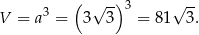  ( ) 3 √ -- 3 √ -- V = a = 3 3 = 81 3. 