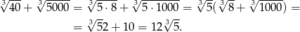 3√ --- 3√ ----- 3√ ---- √3-------- √3--√3-- √3----- 40+ 5000 = √ 5⋅8 + 5 ⋅100√ 0 = 5( 8 + 10 00) = = 3 52+ 10 = 12 3 5. 
